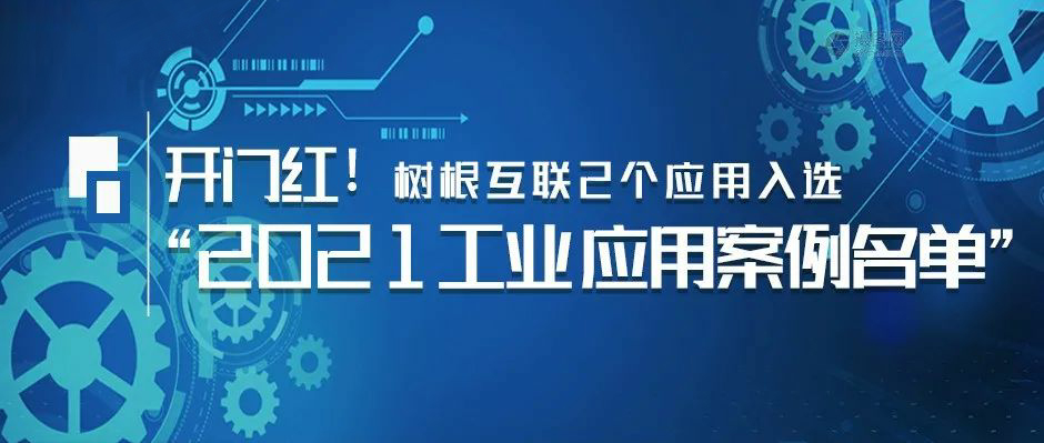 開門紅！樹根互聯2個應用入選“2021工業APP應用案例名單”